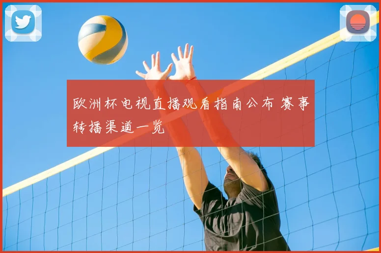 欧洲杯电视直播观看指南公布 赛事转播渠道一览