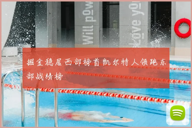 掘金稳居西部榜首凯尔特人领跑东部战绩榜