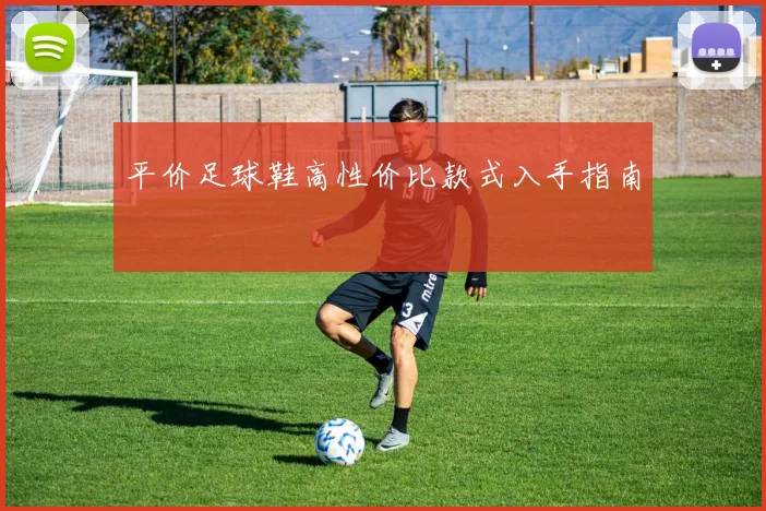 平价足球鞋高性价比款式入手指南