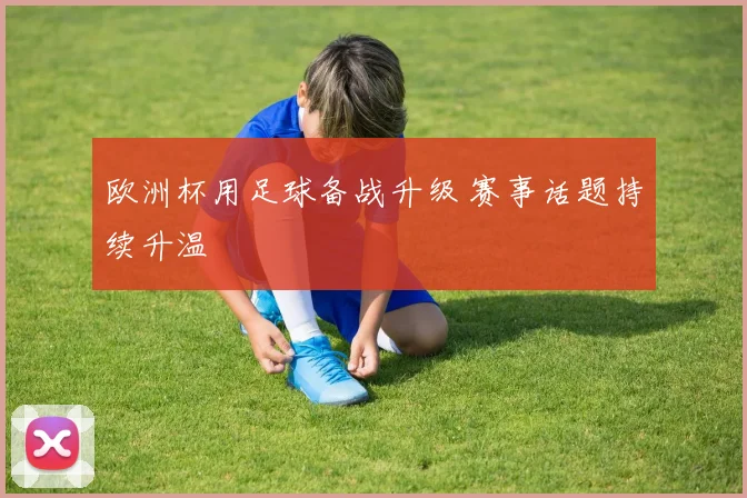 欧洲杯用足球备战升级 赛事话题持续升温