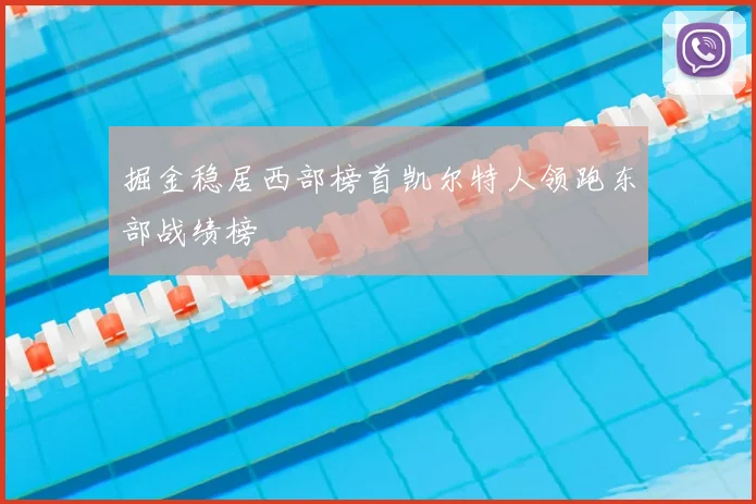 掘金稳居西部榜首凯尔特人领跑东部战绩榜